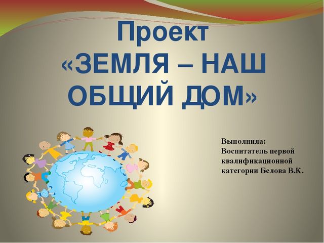 Презентация к проекту "Земля - наш общий дом"