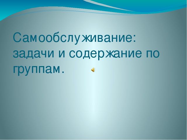 Презентация для педагогов: "Самообслуживание:цели и задачи по группам"