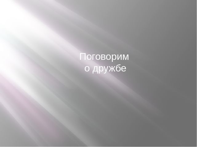 Презентация на тему Поговорим о дружбе