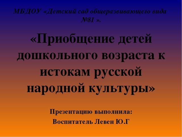 Презентация на тему"Приобщение детей дошкольного возраста к истокам русской народной культуры".