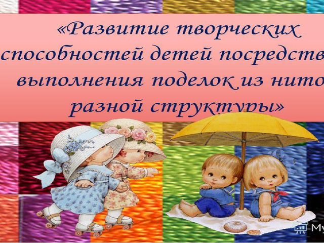Развитие творческих способностей детей посредством выполнения поделок из ниток разной структуры.