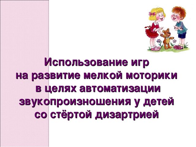 Презентация на тему:" Использование игр на развитие мелкой моторики в целях автоматизации звукопроизношения у детей"