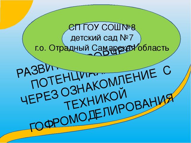 РАЗВИТИЕ ТВОРЧЕСКОГО ПОТЕНЦИАЛА ДЕТЕЙ ЧЕРЕЗ ОЗНАКОМЛЕНИЕ С ТЕХНИКОЙ ГОФРОМОДЕЛИРОВАНИЯ.