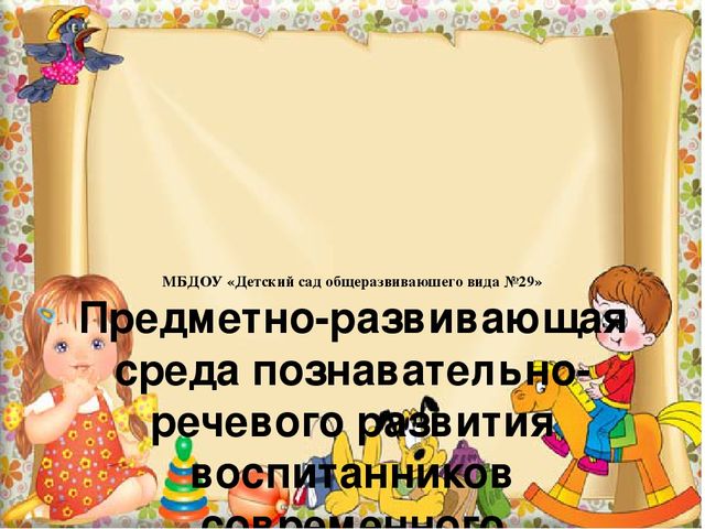Презентация: Предметно-развивающая среда познавательно-речевого развития воспитанников современного дошкольного образовательного учреждения. . Воспитатель: Хавшабо Е.И.,