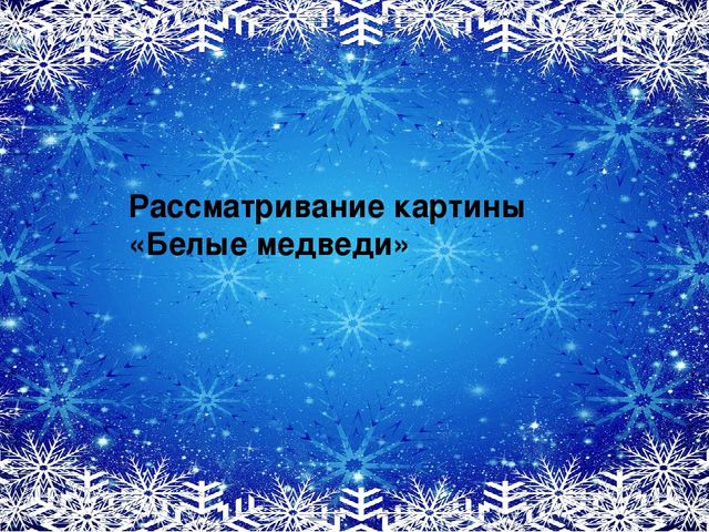 Презентация по развитию речи в средней группе "Рассматривание картины "Белые медведи"