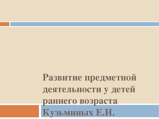Презентация на тему"Развитие предметной деятельности у детей раннего возраста