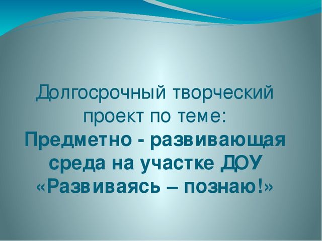 Проект на тему: «Предметно – развивающая среда на участке ДОУ Развиваясь – познаю! »