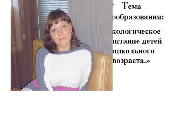 Презентация по теме самообразования:в подготовительной к школе группе: "Экологическое воспитание детей дошкольного возраста"