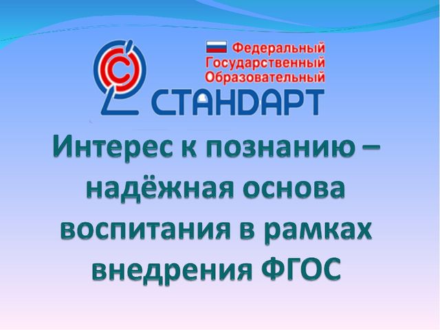 "Интерес к познанию-надёжная основа воспитания в рамках внедрения ФГОС"