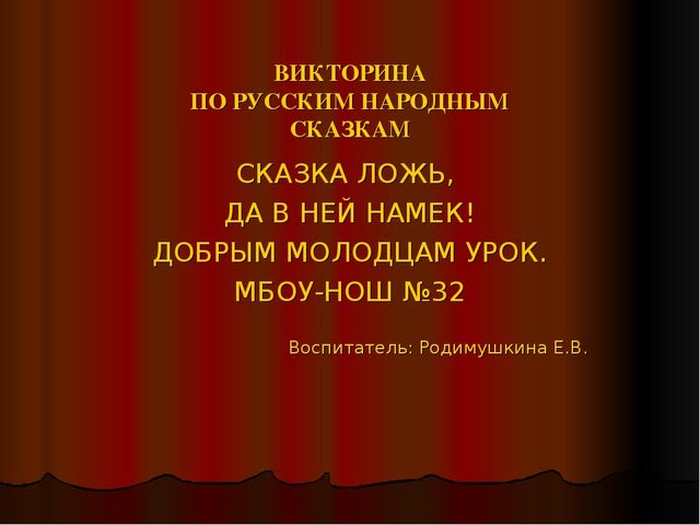 Викторина по русским народным сказкам. «СКАЗКА ЛОЖЬ, ДА В НЕЙ НАМЕК! ДОБРЫМ МОЛОДЦАМ УРОК».