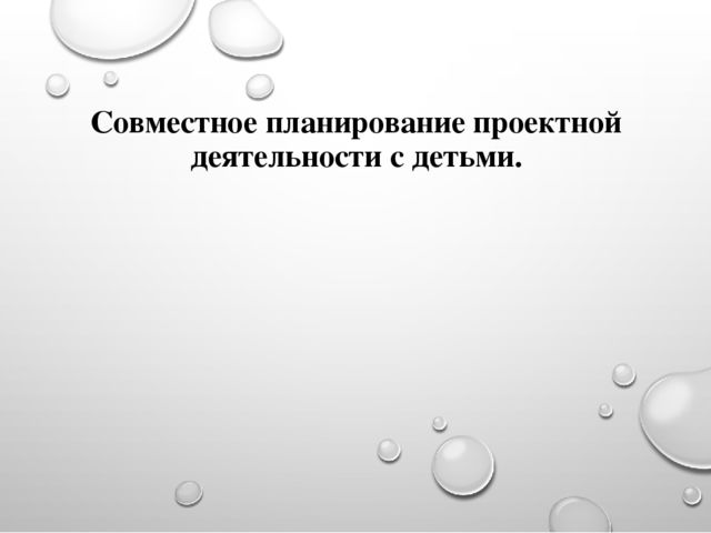 Презентация. Тема "Совместное планирование проектной деятельности с детьми"