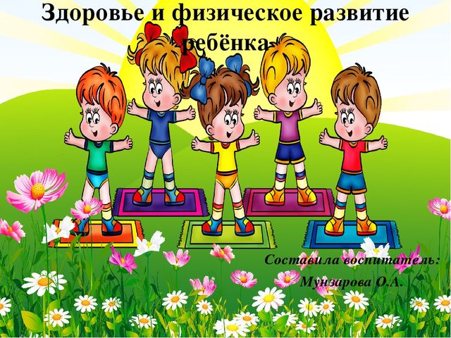 Здоровье и физическое развитие ребёнка.