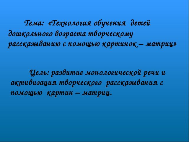Технология обучения детей дошкольного возраста творческому рассказыванию с помощью картинок – матриц.