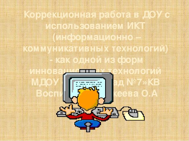 Коррекционная работа в ДОУ с использованием ИКТ,как одной из форм инновационных технологий МДОУ «Детский сад №7»КВ