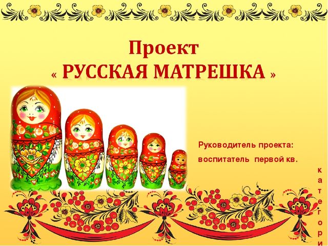 Презентация проекта"Русская матрёшка"(подготовительная группа)