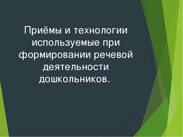 Презентация.Приёмы и технологии используемые при формировании речевой деятельности дошкольников.