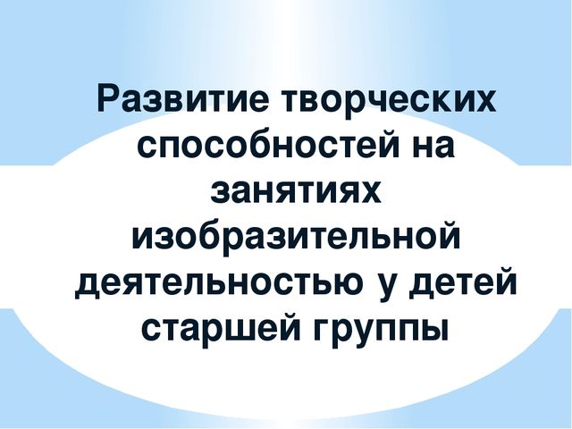 РАЗВИТИЕ ТВОРЧЕСКИХ СПОСОБНОСТЕЙ НА ЗАНЯТИЯХ ПО ИЗОДЕЯТЕЛЬНОСТИ