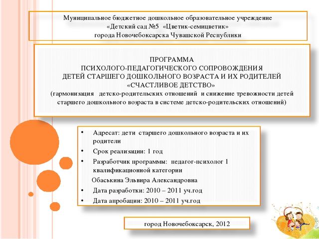 ПРОГРАММА ПСИХОЛОГО-ПЕДАГОГИЧЕСКОГО СОПРОВОЖДЕНИЯ ДЕТЕЙ СТАРШЕГО ДОШКОЛЬНОГО ВОЗРАСТА И ИХ РОДИТЕЛЕЙ «СЧАСТЛИВОЕ ДЕТСТВО» (гармонизация детско-родительских отношений и снижение тревожности детей старшего дошкольного возраста в системе детско-родительс