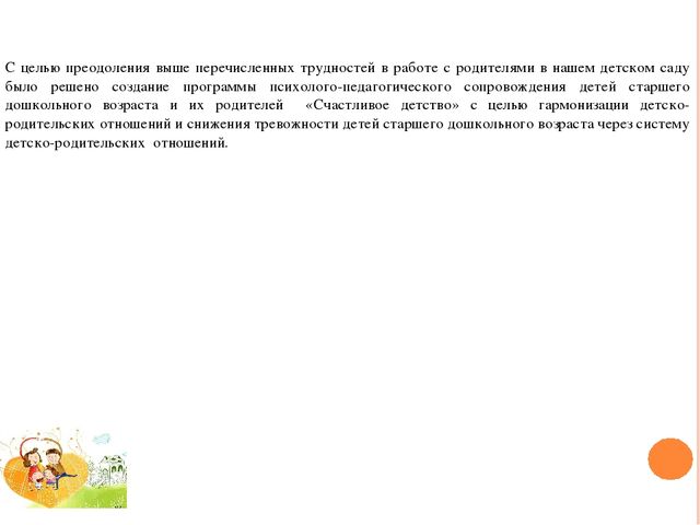ПРОГРАММА ПСИХОЛОГО-ПЕДАГОГИЧЕСКОГО СОПРОВОЖДЕНИЯ ДЕТЕЙ СТАРШЕГО ДОШКОЛЬНОГО ВОЗРАСТА И ИХ РОДИТЕЛЕЙ «СЧАСТЛИВОЕ ДЕТСТВО» (гармонизация детско-родительских отношений и снижение тревожности детей старшего дошкольного возраста в системе детско-родительс