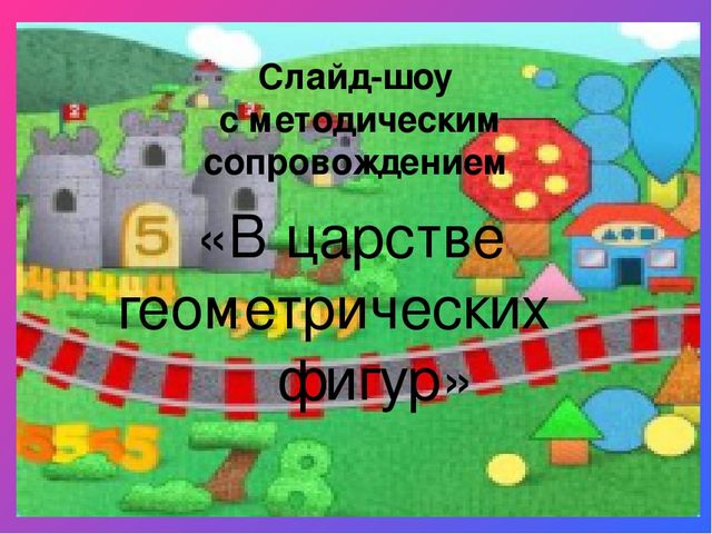 Слайд-шоу с методическим сопровождением «В царстве геометрических фигур»