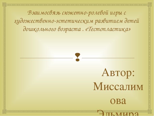 Взаимосвязь сюжетно-ролевой игры с художественно - эстетическим развитием детей дошкольного возраста "Тестопластика"