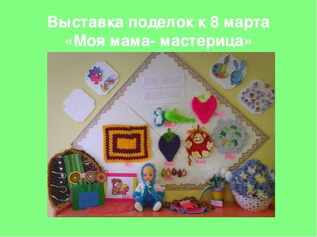 Выставка поделок к 8 марта «Моя мама- мастерица»