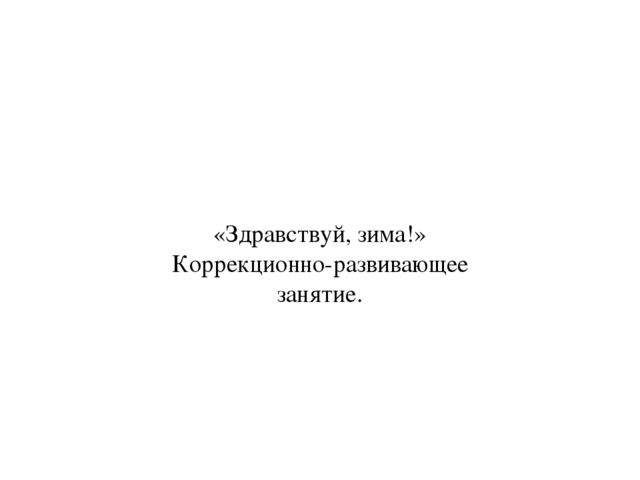Презентация к открытому коррекционно-развивающему занятию "Здравствуй, зима"