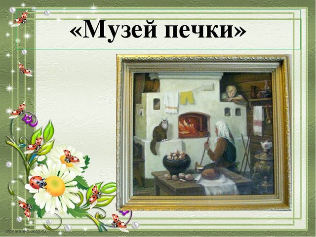 Презентация по патриотическому воспитанию в средней группе «Музей печки»
