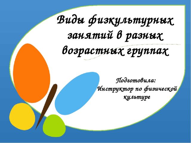 Презентация по физической культуре "Виды физкультурных занятий в разных возрастных группах"
