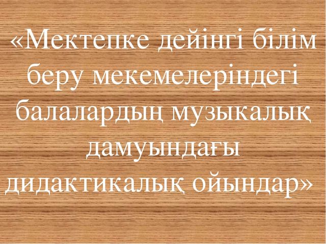 Проект «Мектепке дейінгі білім беру мекемелеріндегі балалардың музыкалық дамуындағы дидактикалық ойындар»"