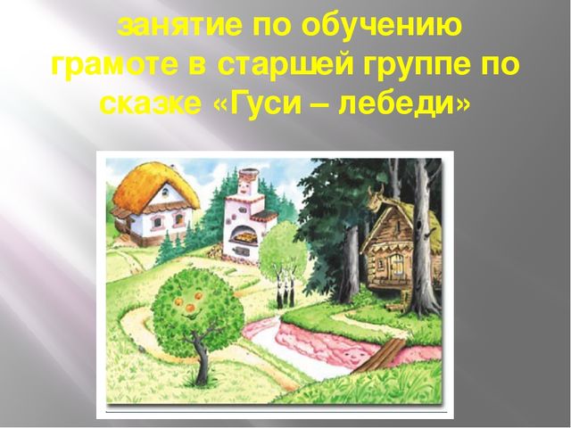 Презентация Итоговое занятие по обучению грамоте в старшей группе по сказке "Гуси - лебеди"