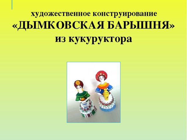 Конспект НОД в старшей группе (художественное конструирование) «Дымковская барышня» из кукуруктора