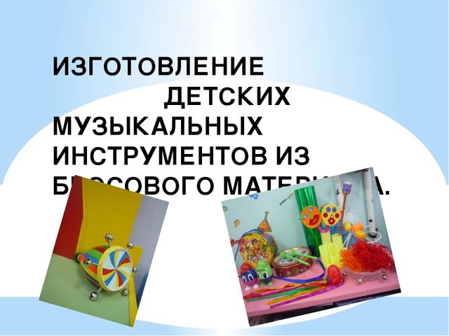 Презентация "Изготовление музыкальных инструментов из бросового материала в детском саду" старшая группа