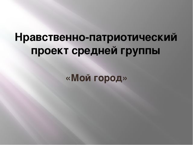 Презентация Нравственно-патриотический проект "Мой город"
