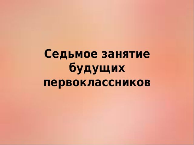 Презентация для подготовки дошкольников к школе. Занятие 7