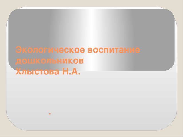 Презентация на тему "Экологическое воспитание детей дошкольного возраста"