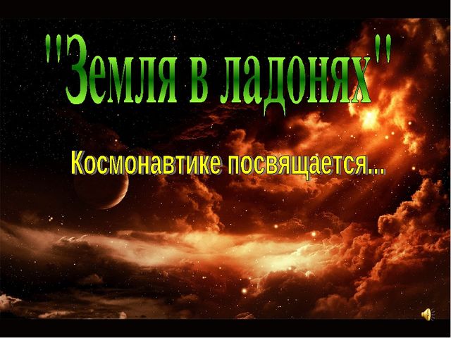 Презентация "Земля в ладонях" Космонавтике посвящается...