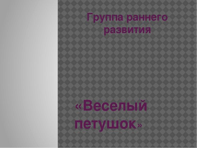 Презентация к занятию в группа раннего развития "Весёлый петушок"