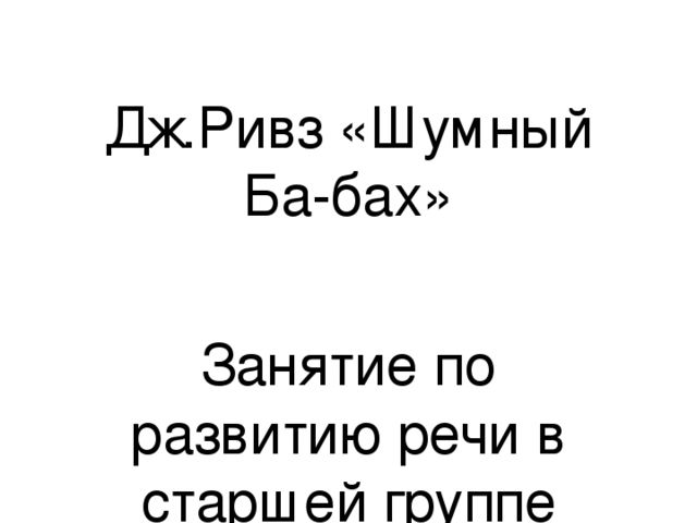 Визуализация к стихотворению Дж .Ривза "Шумный Ба-бах" к занятию по развитию речи в старшей группе садика