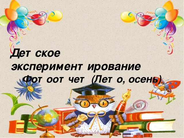 Презентация "Экспериментальная деятельность с детьми" (лето, осень), фотоотчет