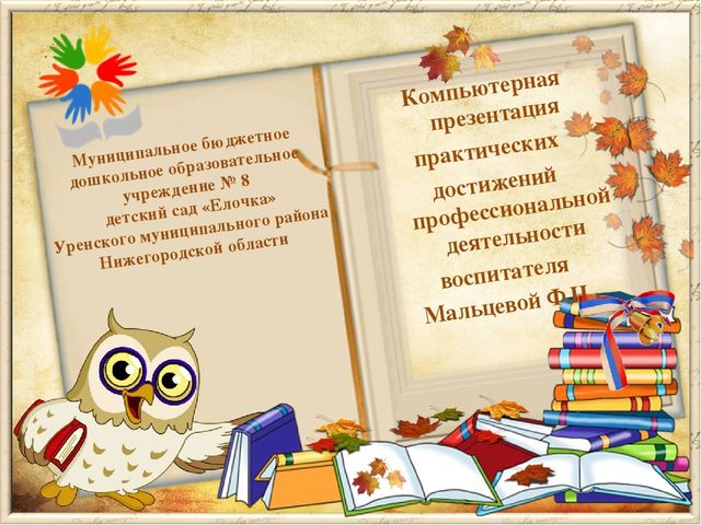 Компьютерная презентация практических достижений профессиональной деятельности воспитателя Мальцевой Ф.Н