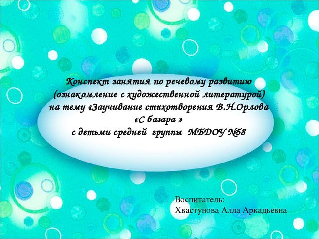 Конспект занятия по речевому развитию (ознакомление с художественной литературой) на тему «Заучивание стихотворения В.Н.Орлова «С базара » с детьми средней группы МБДОУ №58