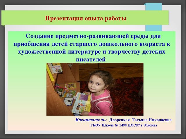 Презентация опыта работы: "Создание предметно-развивающей среды для приобщения детей старшего дошкольного возраста к художественной литературе и творчеству детских писателей"